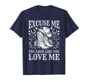 Excuse Me You Look Like You Love Me Western Cowgirl Womens T-Shirt