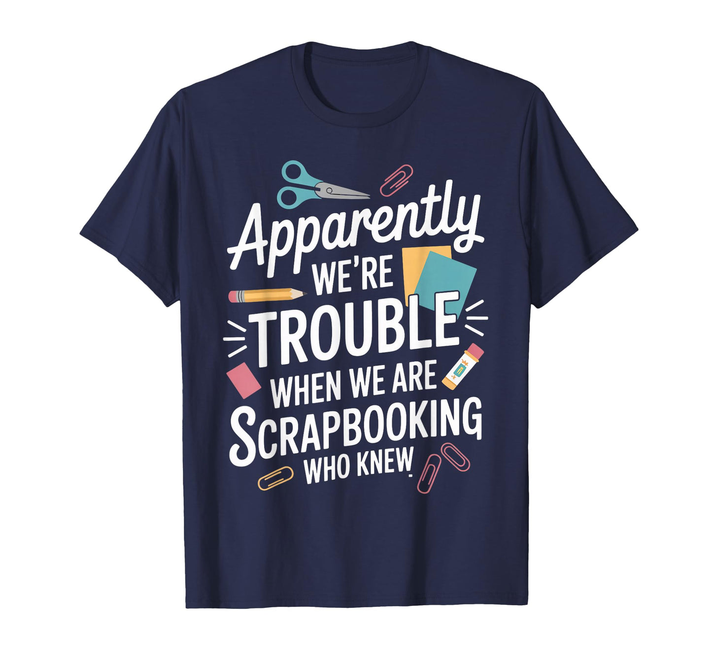 Apparently We're Trouble Craft Hobby Crafter Scrapbooking T-Shirt