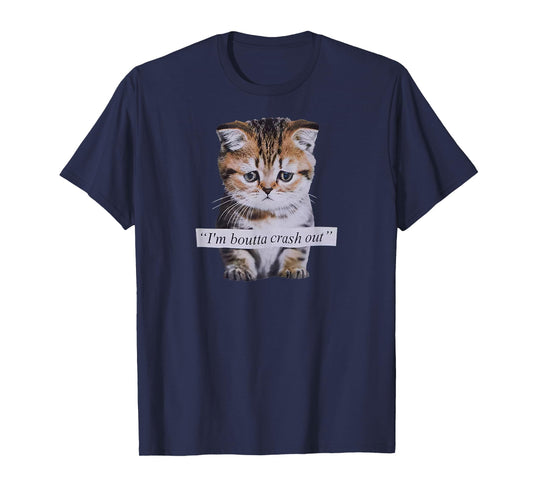 I'm Boutta Crash Out Funny Sarcasm Quotes Meme Cat Humorous T-Shirt