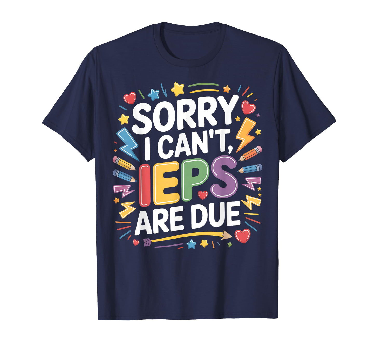 Sorry I Can't IEPS are Due - SPED Teacher Special T-Shirt