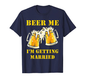 Beer Me I'm Getting Married Funny Groom Bachelor Party Mens T-Shirt