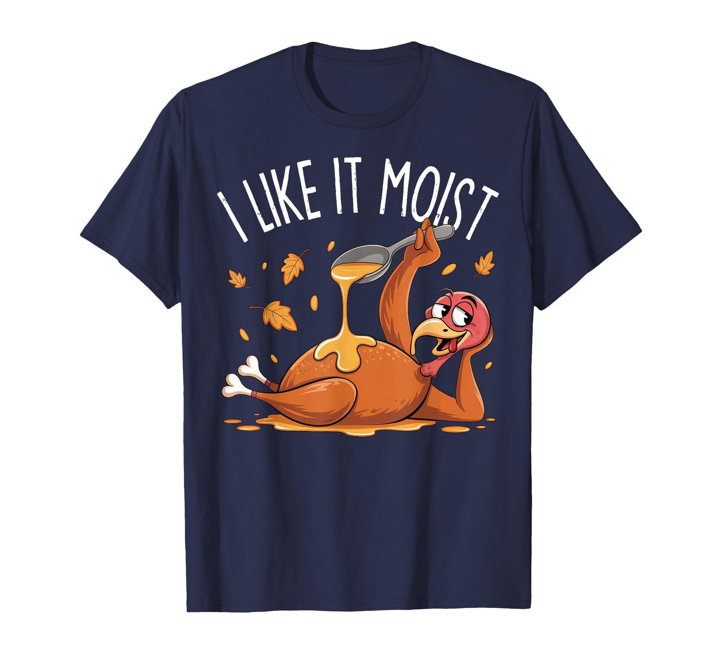 I Like IT Moist Funny Thanksgiving Turkey Men Women T-Shirt