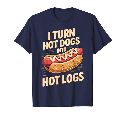I Turn Hot Dogs Into Hot Logs T-Shirt