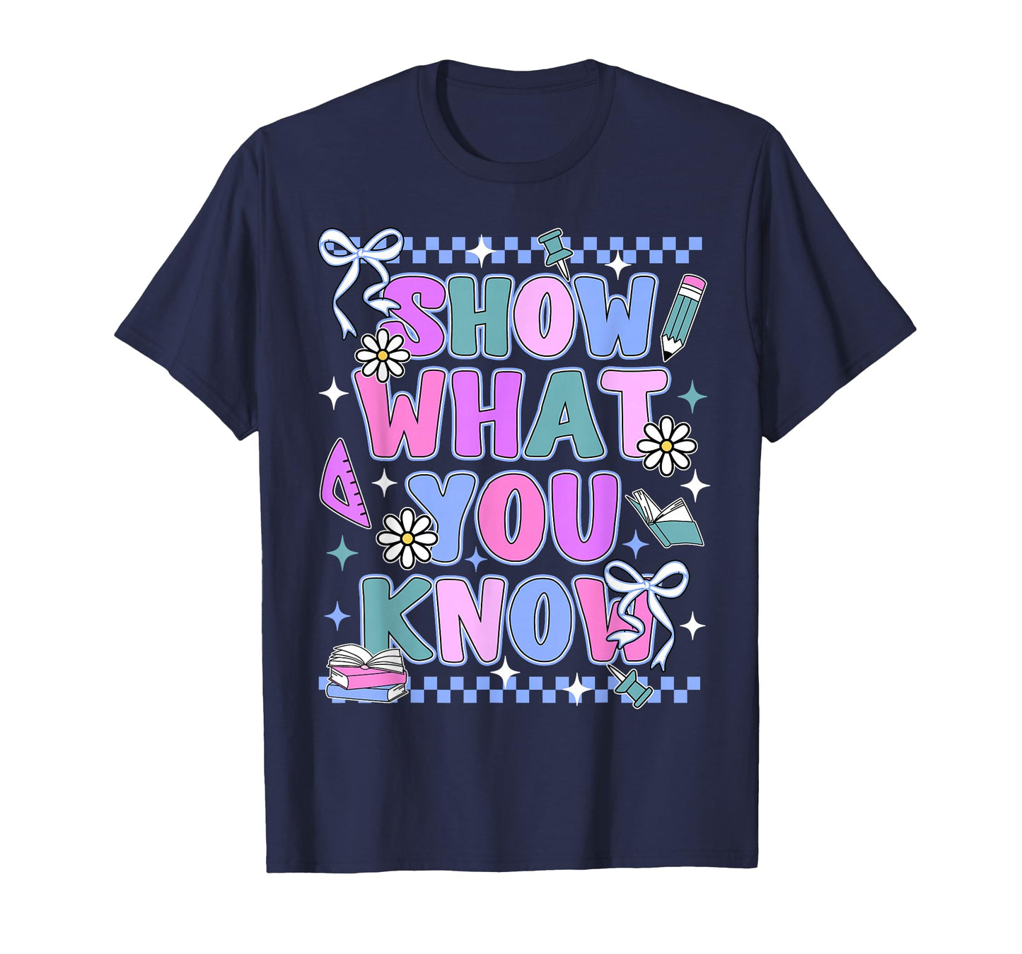 Show What You Know Testing Day State Test Teacher Student T-Shirt