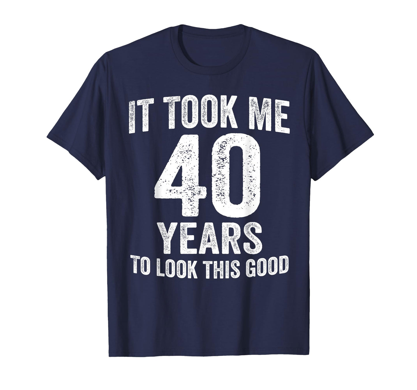 It Took Me 40 Years to Look This Good Funny 40th Birthday T-Shirt