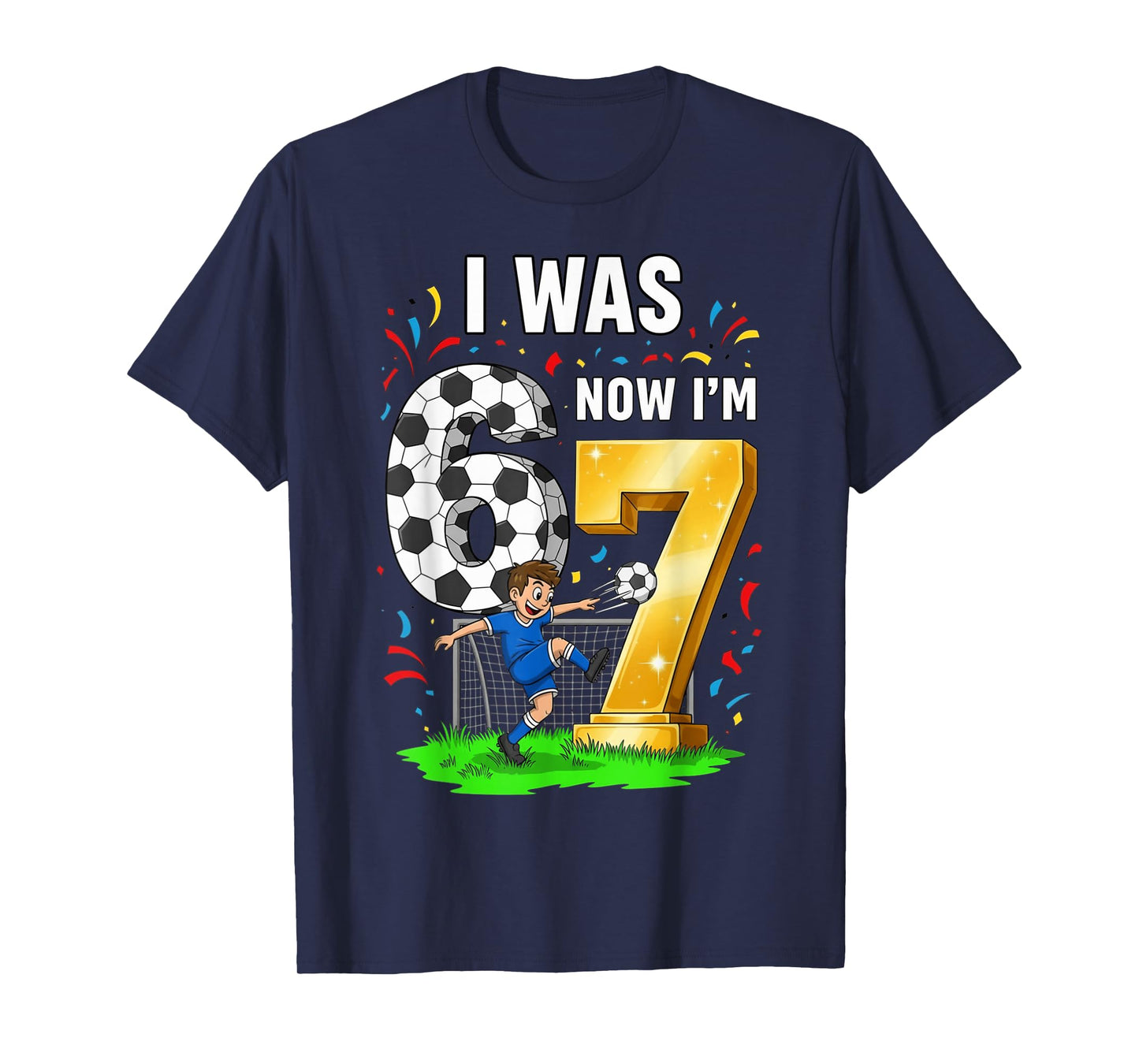Birthday Boy I was 6 Now I'm 7 Six Seven Soccer 67 T-Shirt
