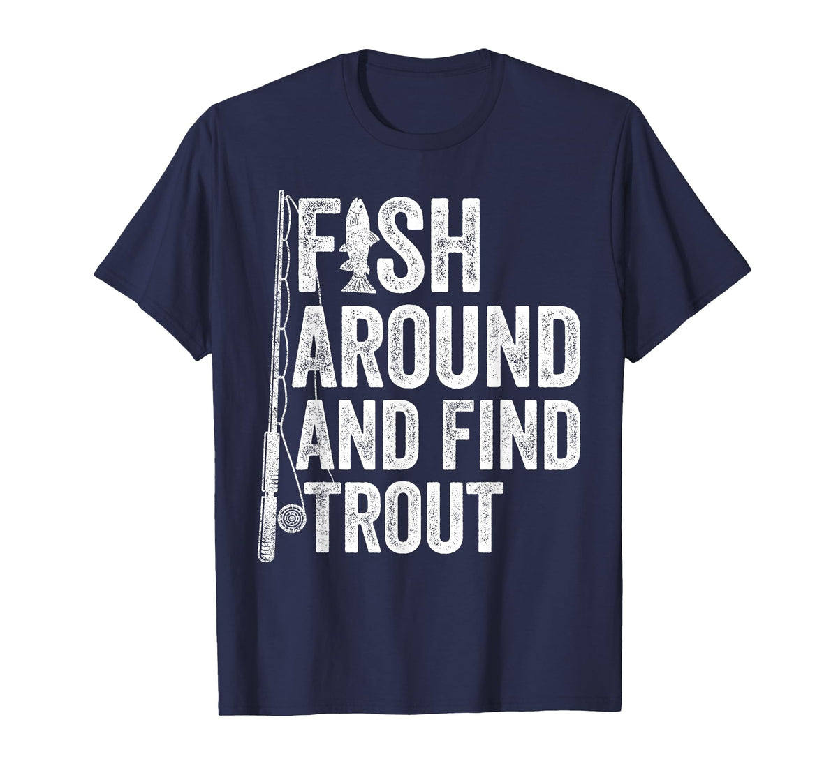 Fish Around and Find Trout Funny Fishing Fishermen T-Shirt