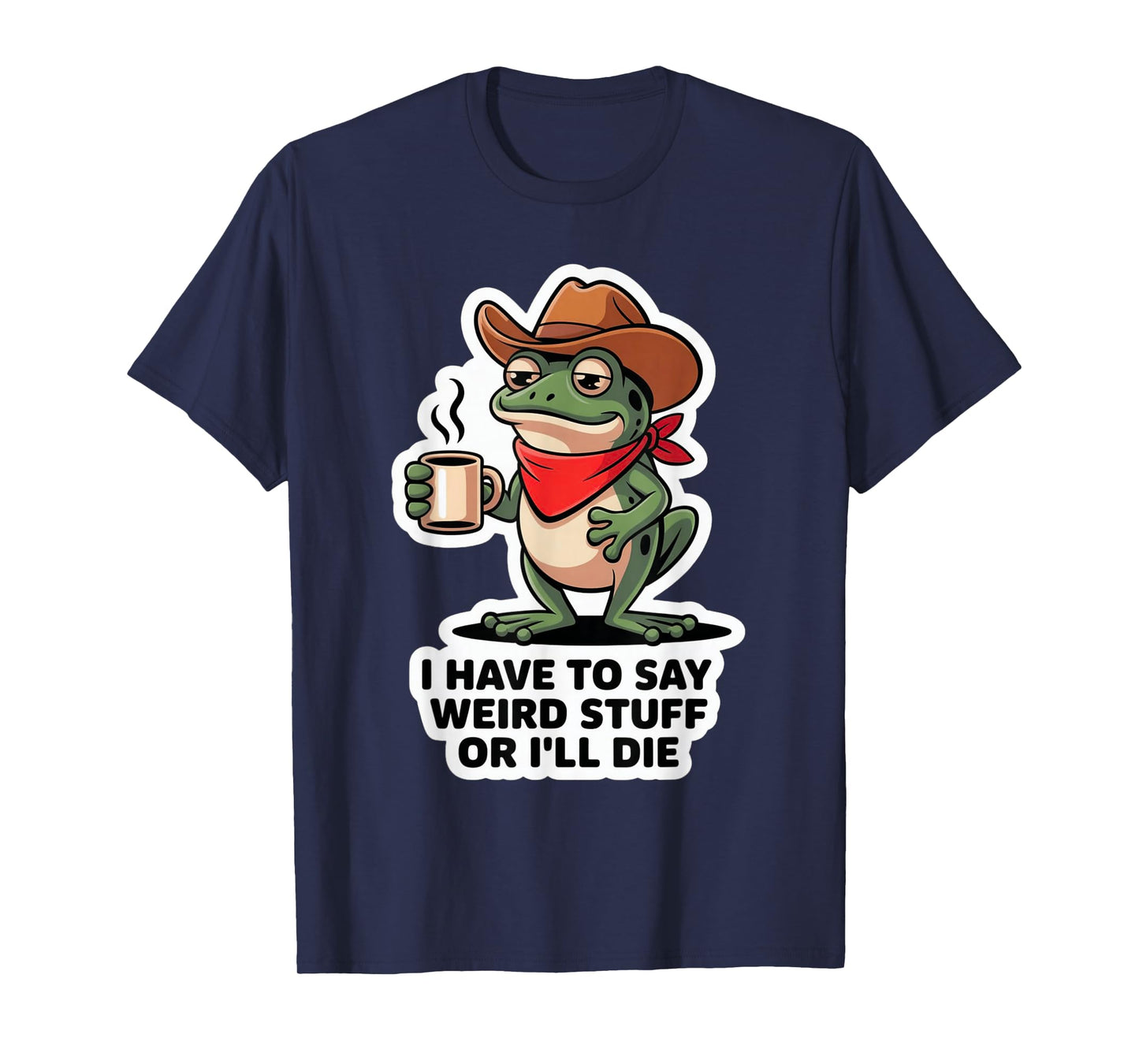 Funny Frog I Have to Say Weird Stuff Or I'll Die T-Shirt