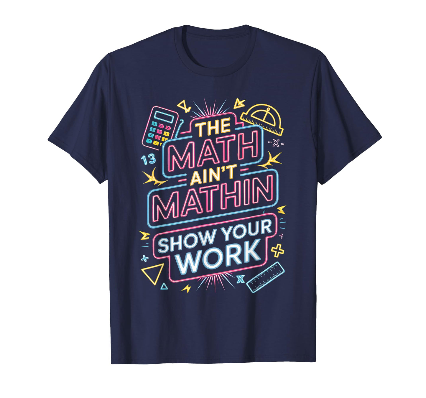 The Math Ain't Mathin Show Your Work Teacher T-Shirt