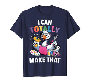 Crafting Funny Goose I can Totally Make That DIY Maker Art T-Shirt