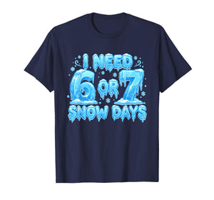 I Need 6 7 Snow Days Funny Snowy Day 67 Meme T-Shirt