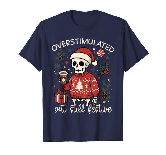 Overstimulated But Still Festive Funny Christmas Skeleton T-Shirt
