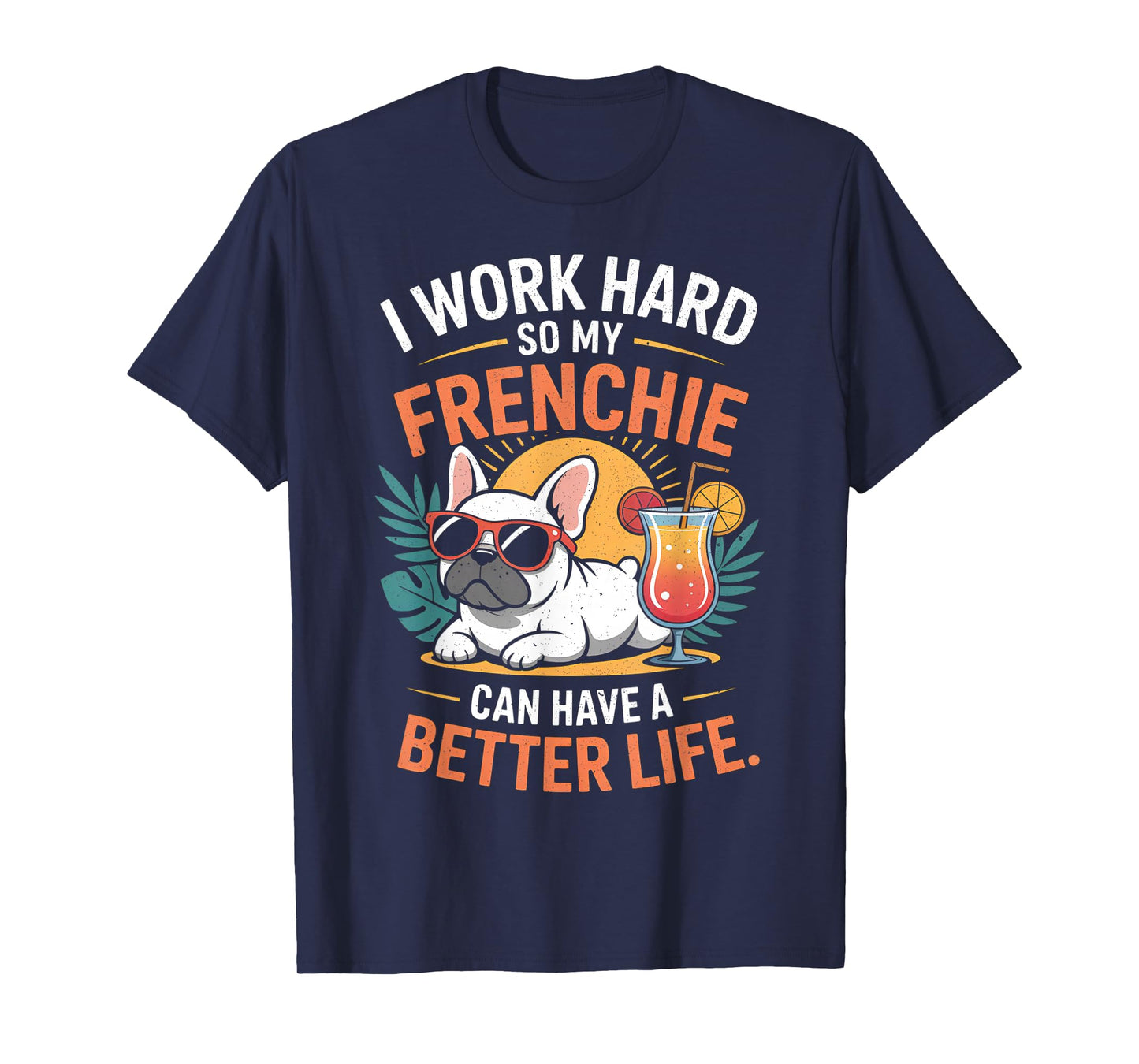 I Work Hard So My Frenchie Dog Can Have A Better Life T-Shirt