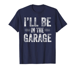 I’ll Be in The Garage Funny Mechanic Car Guy T-Shirt