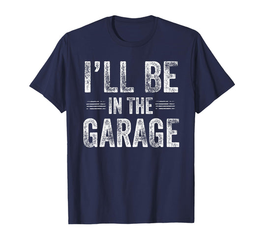 I’ll Be in The Garage Funny Mechanic Car Guy T-Shirt