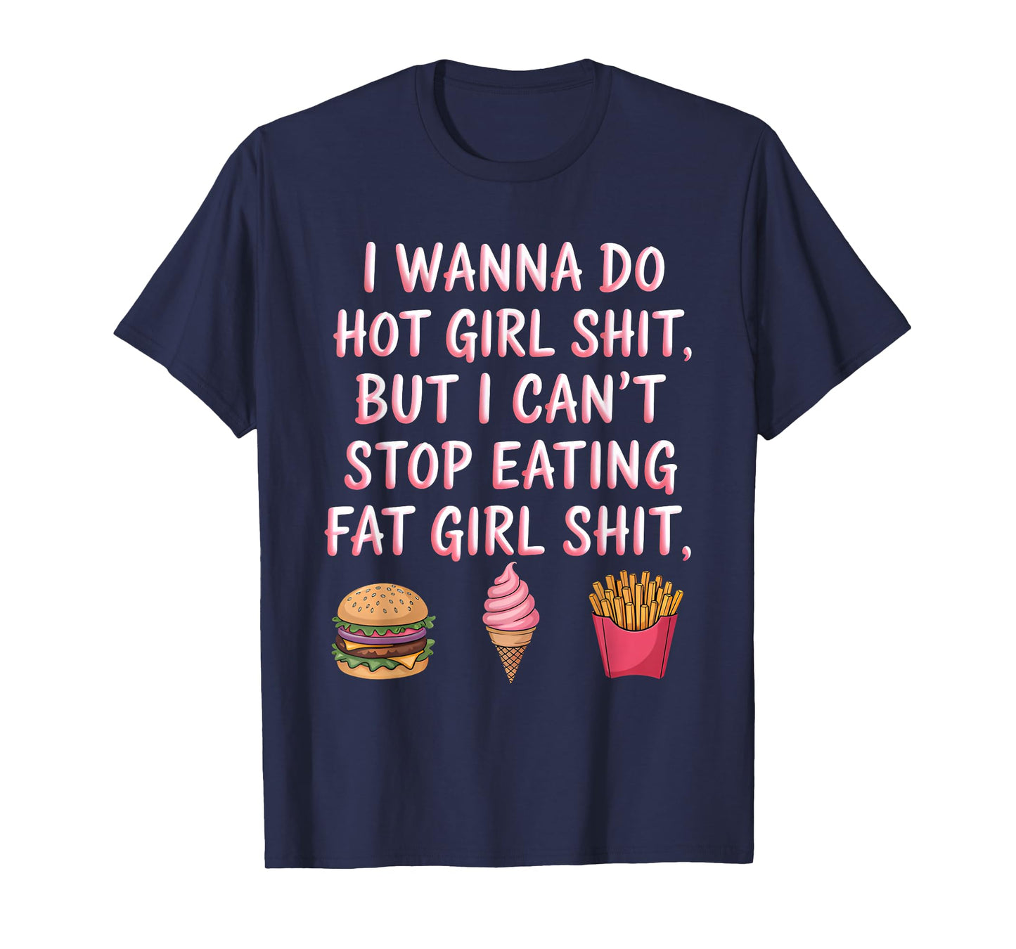 I Wanna Do Hot Girl Sht But I Can't Stop Eating Fat Girl T-Shirt