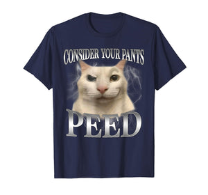Consider Your Pants Peed Funny Freak Cat Meme Humor Saying T-Shirt
