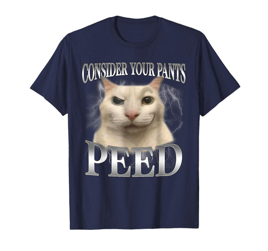 Consider Your Pants Peed Funny Freak Cat Meme Humor Saying T-Shirt