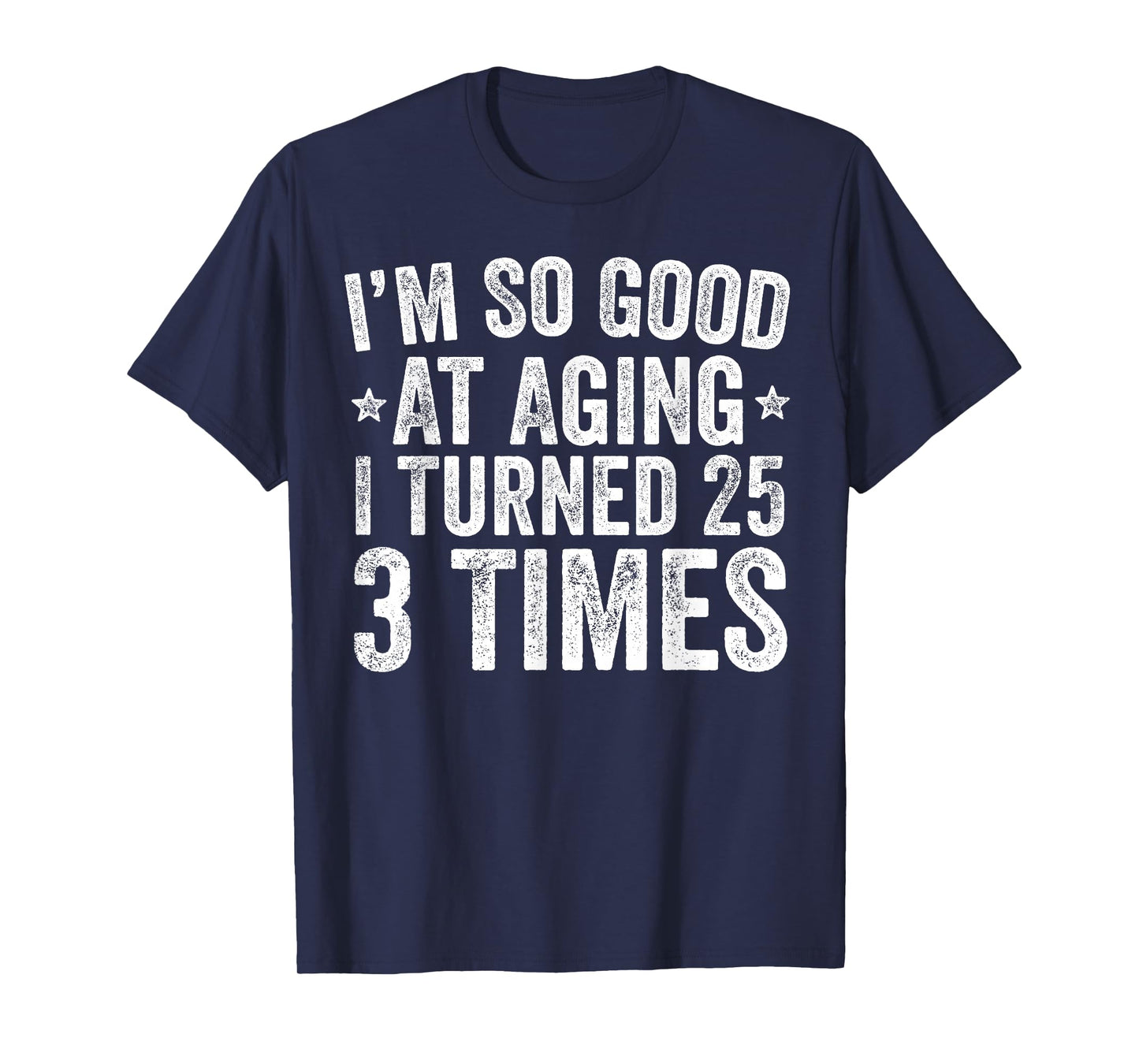 I'm So Good at Aging I Turned 25 3 Times 75th Birthday T-Shirt