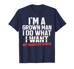 Funny Dad Father I'm A Grown Man I Do What My Daughter Wants T-Shirt