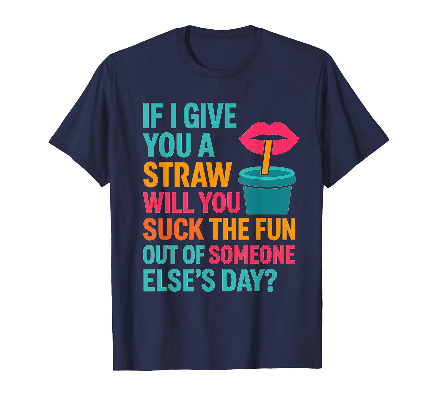 If I Give You A Straw Will You Suck The Fun Out Funny Meme T-Shirt