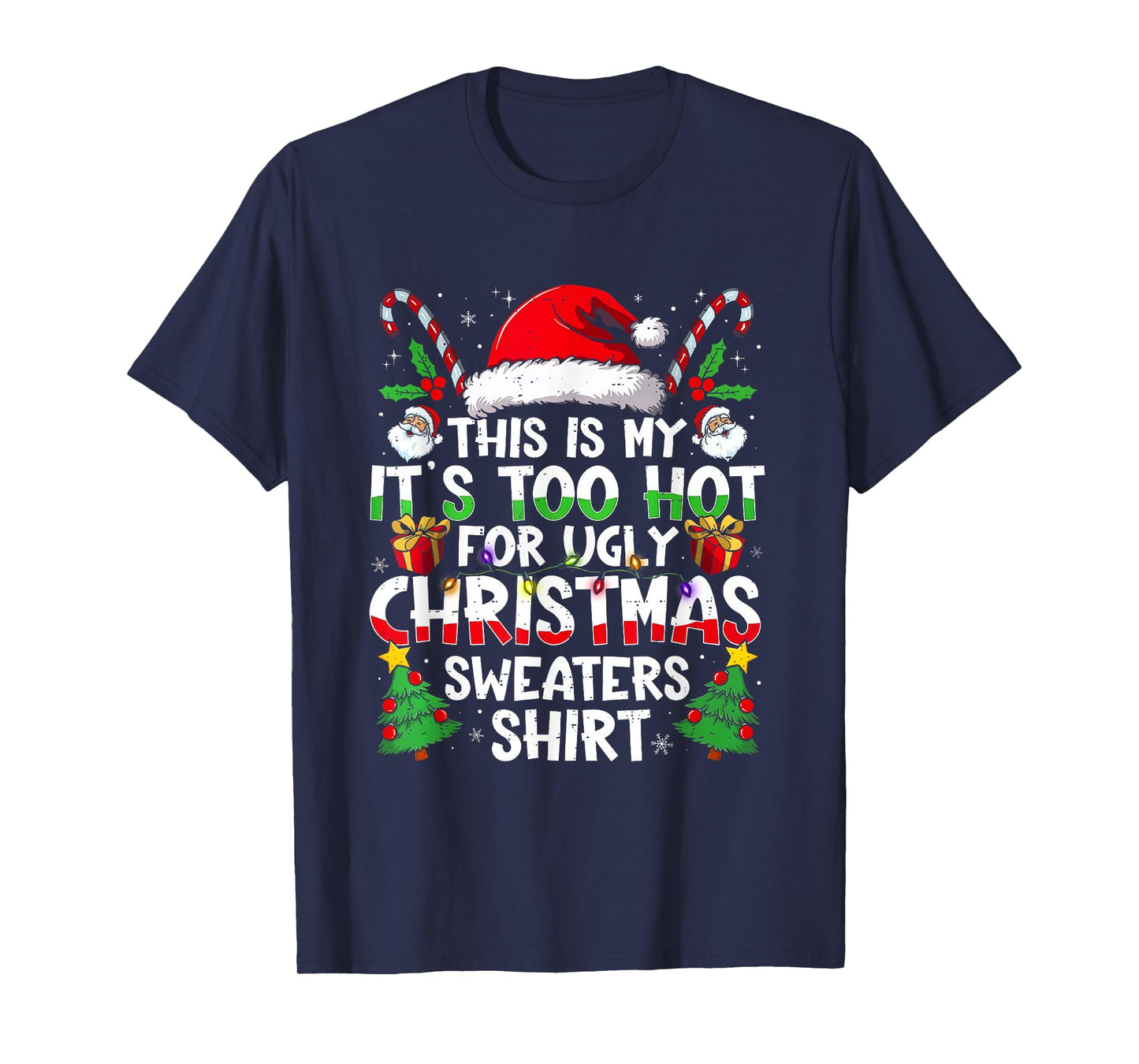 It's Too Hot for Ugly Christmas Shirt Funny Xmas Men Women T-Shirt