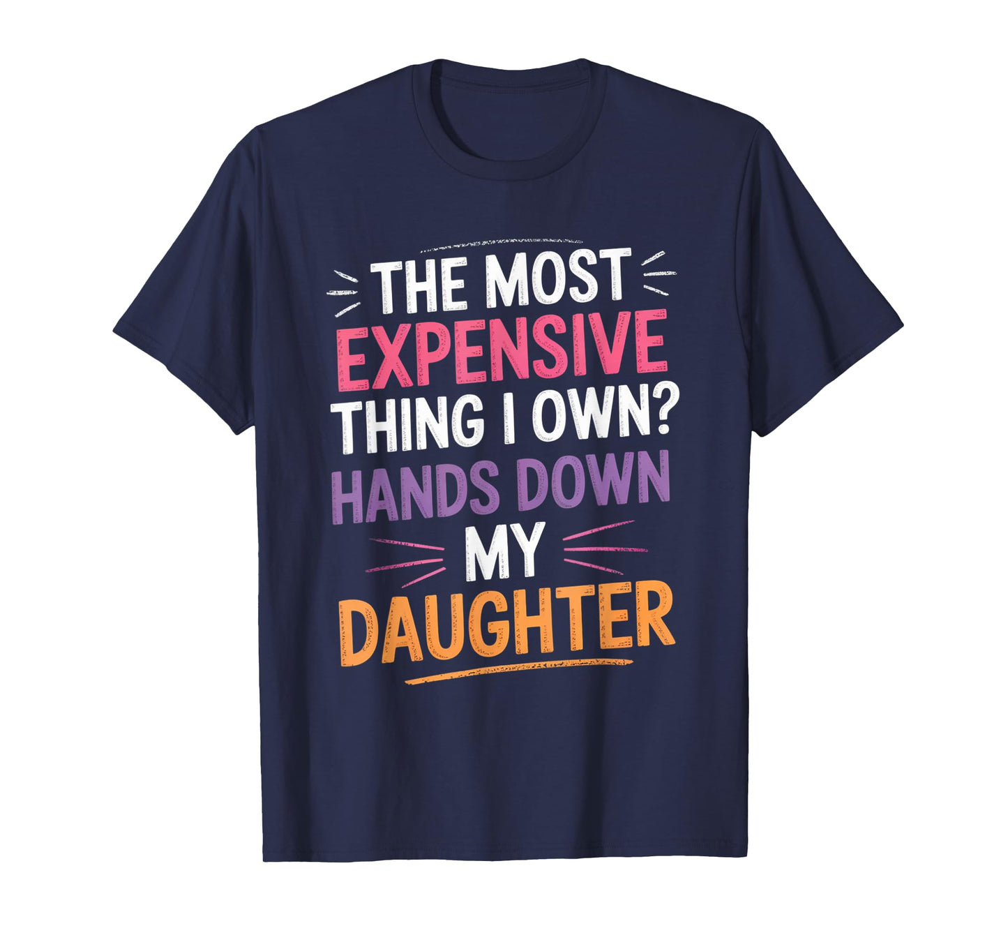 The Most Expensive Thing I Own? Hands Down My Daughter T-Shirt