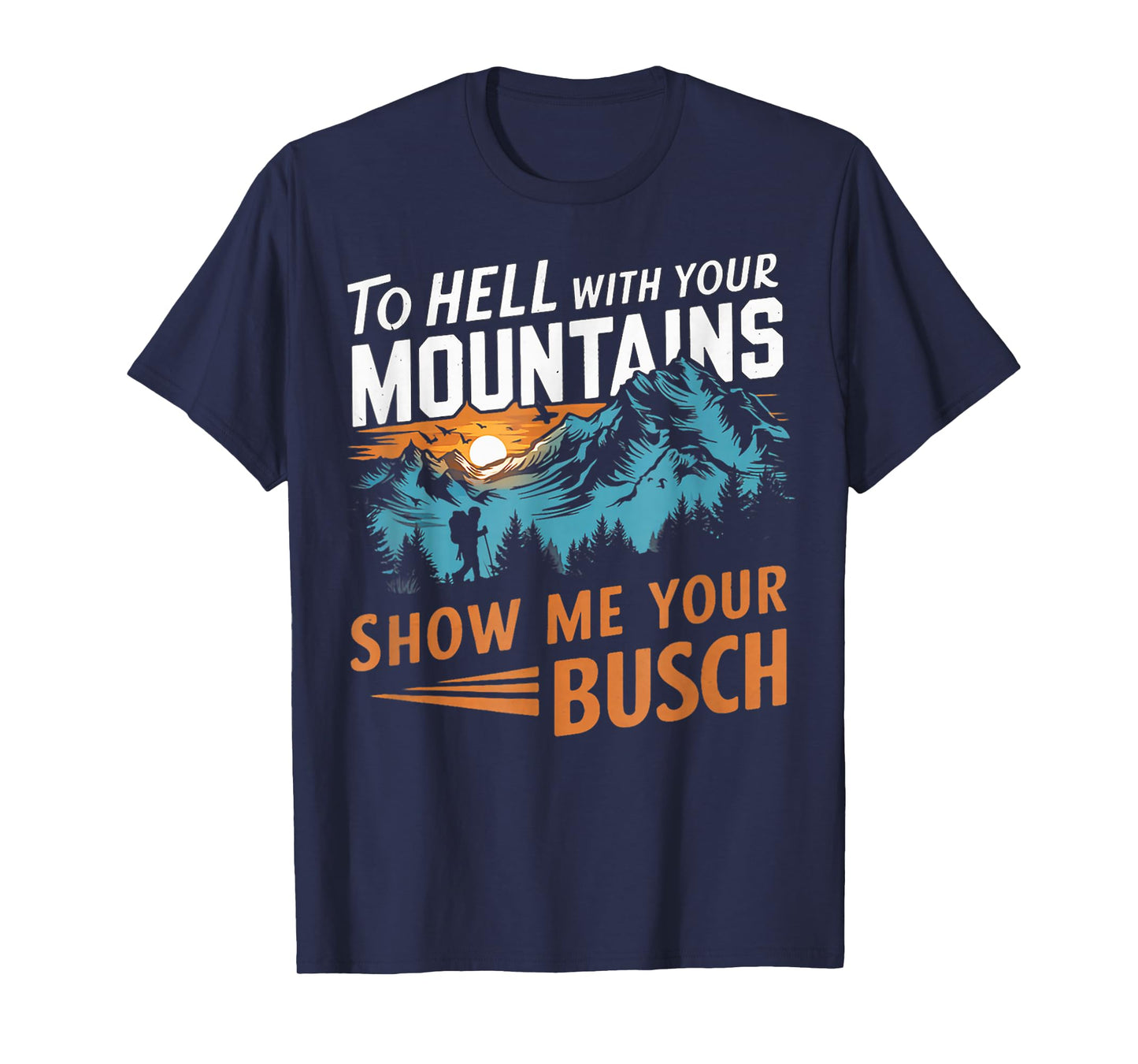 Funny Hiking to Hell with Your Mountains Show me Your Busch T-Shirt