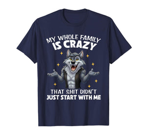 My Whole Family is Crazy That Shit Didn't Just Start with Me T-Shirt
