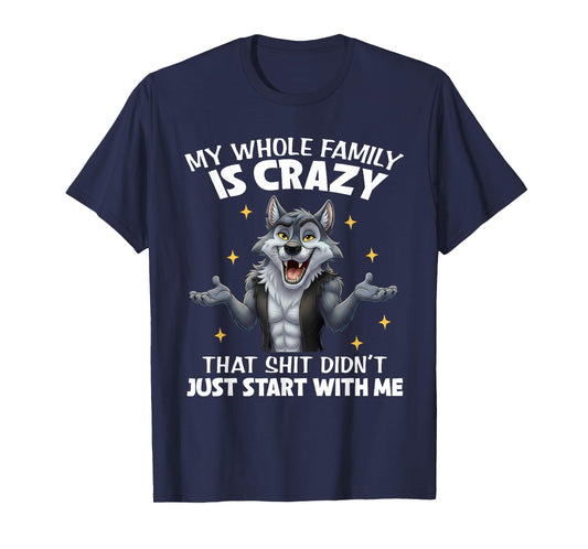 My Whole Family is Crazy That Shit Didn't Just Start with Me T-Shirt