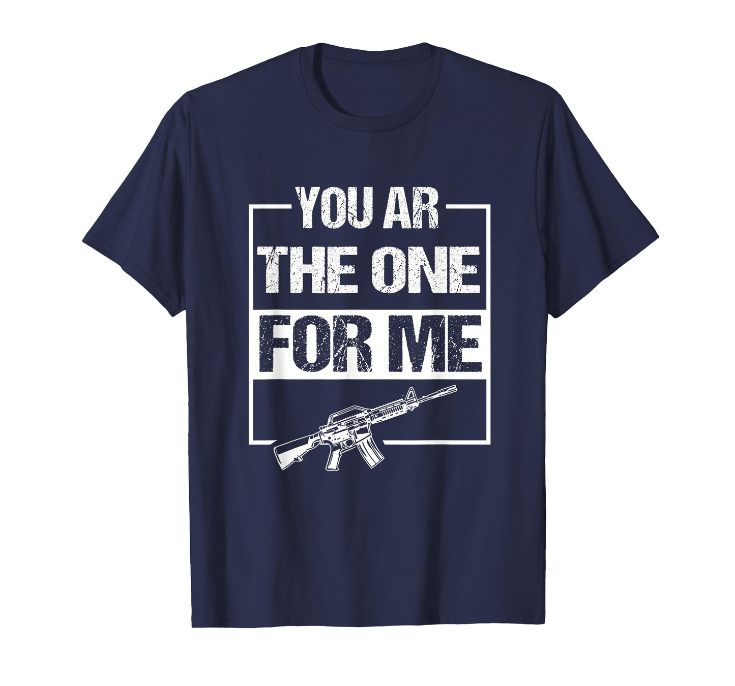 You AR The One for Me Funny AR-15 Gun Valentine Joke Sarcasm T-Shirt