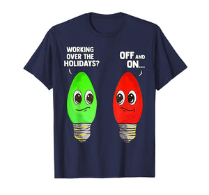 Working Over The Holidays Off and On T-Shirt