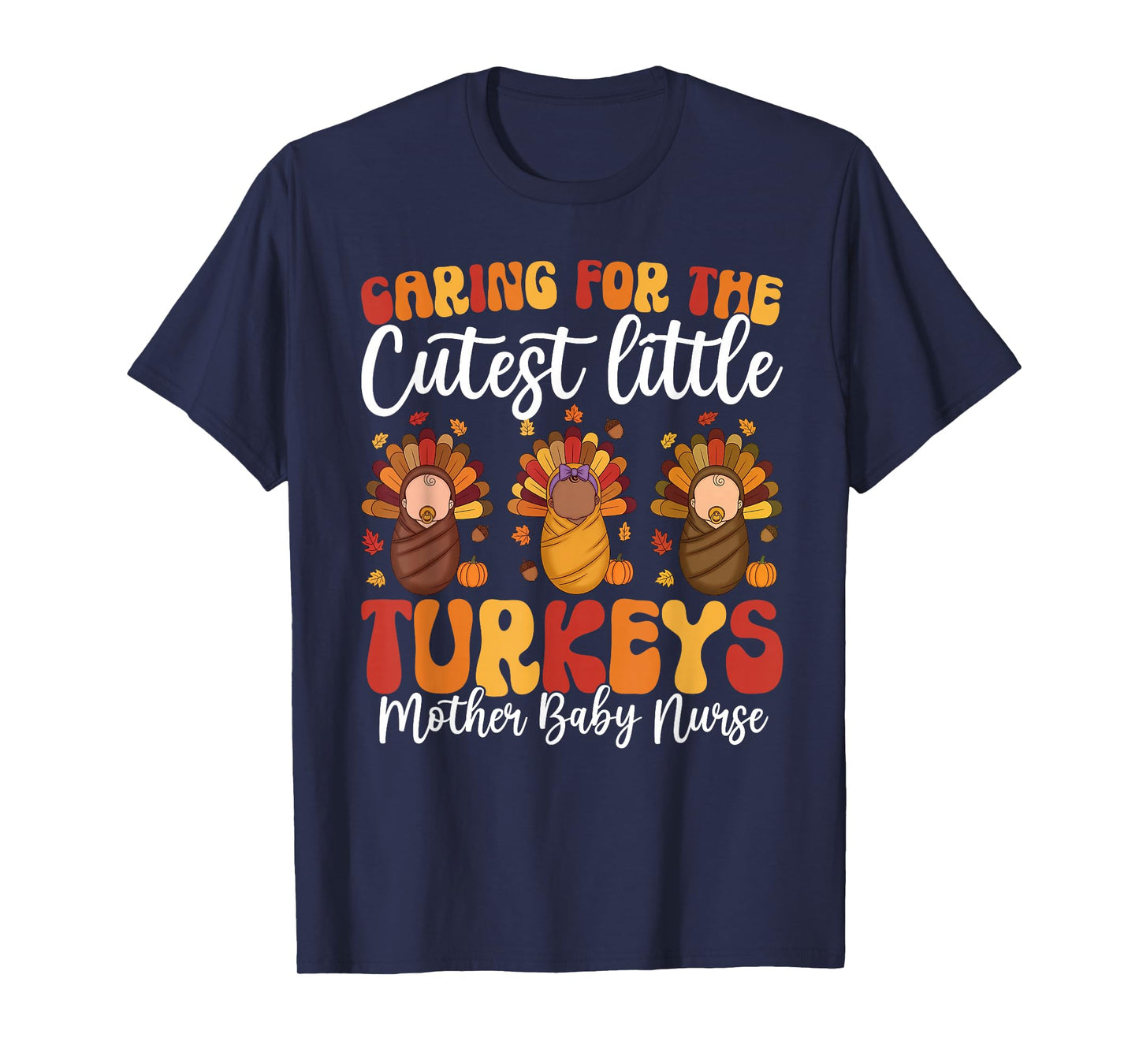 Caring for The Cutest Turkeys Mother Baby Nurse Thanksgiving T-Shirt