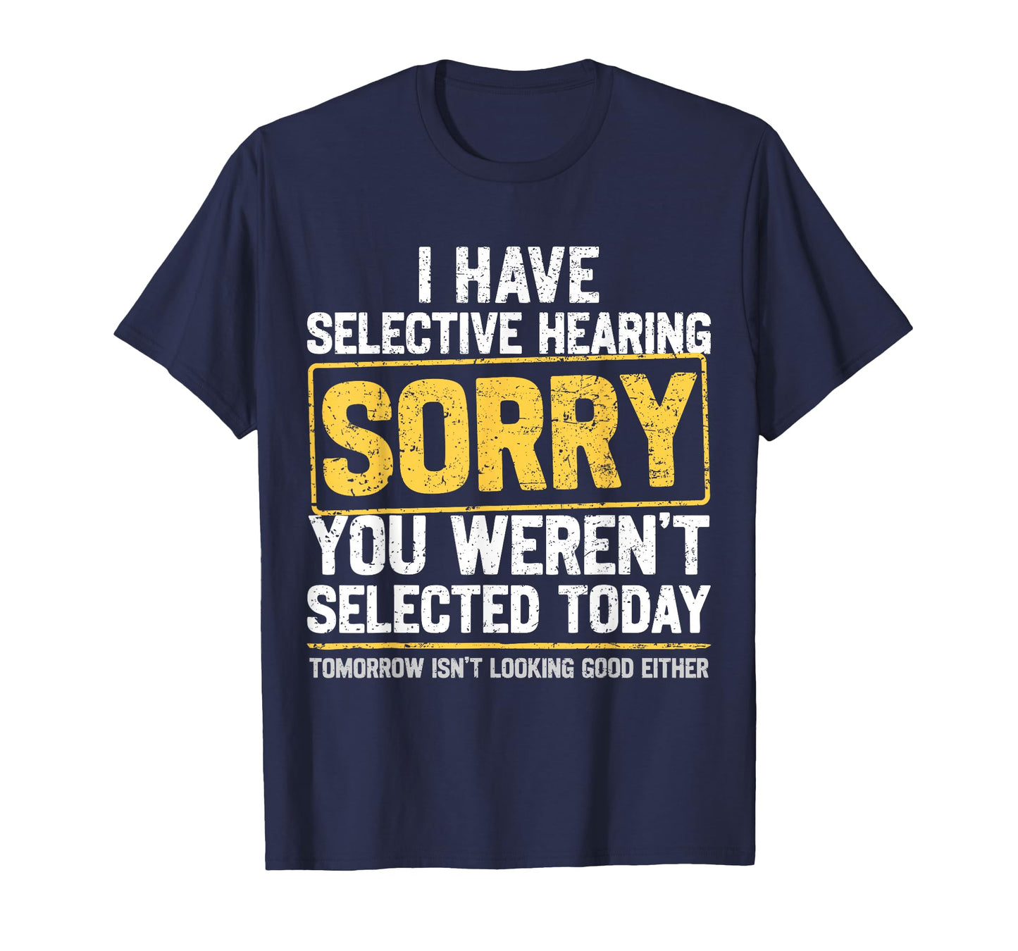 I Have Selective Hearing Funny Sarcastic Dad Grandpa Joke T-Shirt