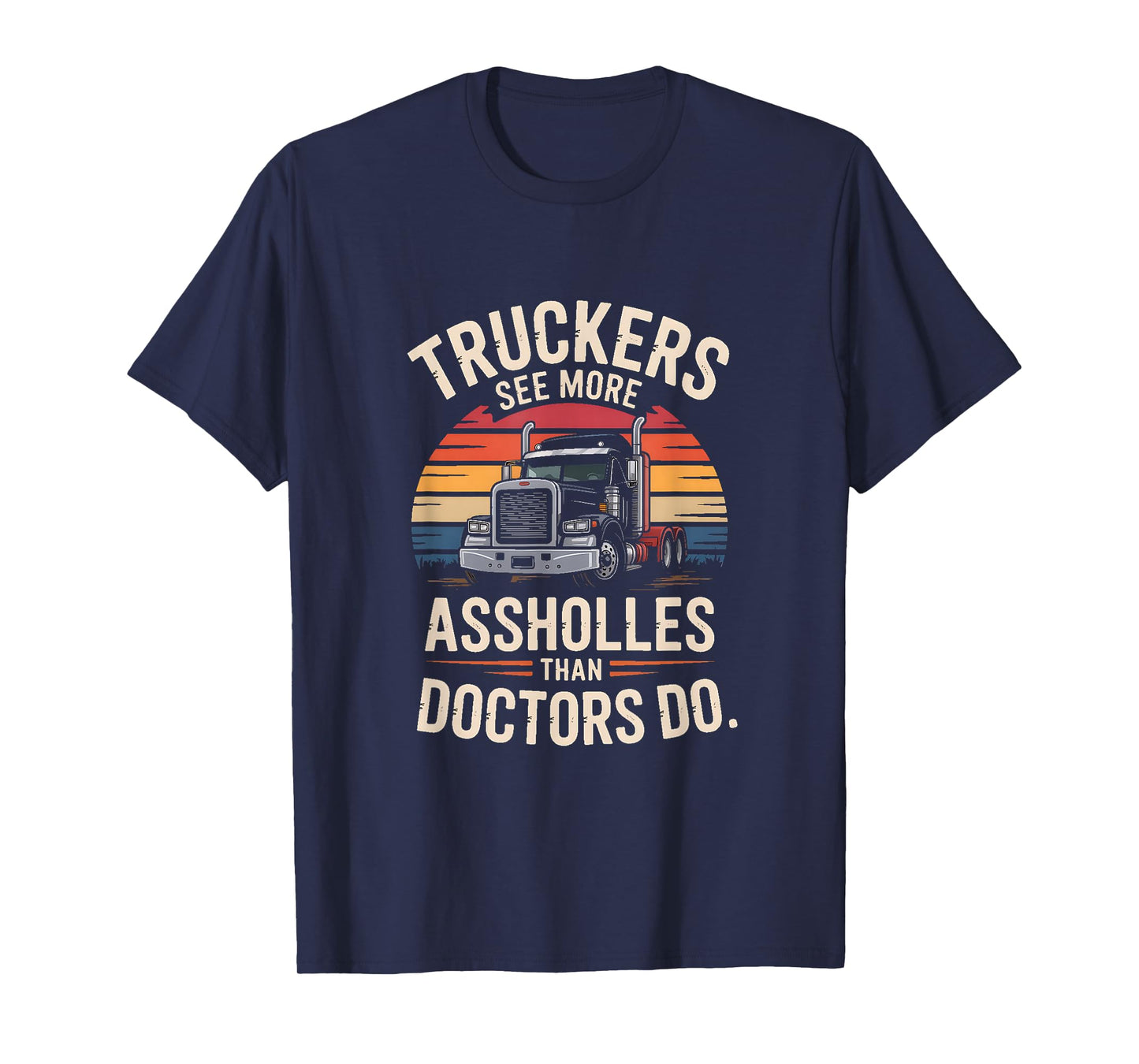 Truckers See More Assholes Than Doctors Do T-Shirt