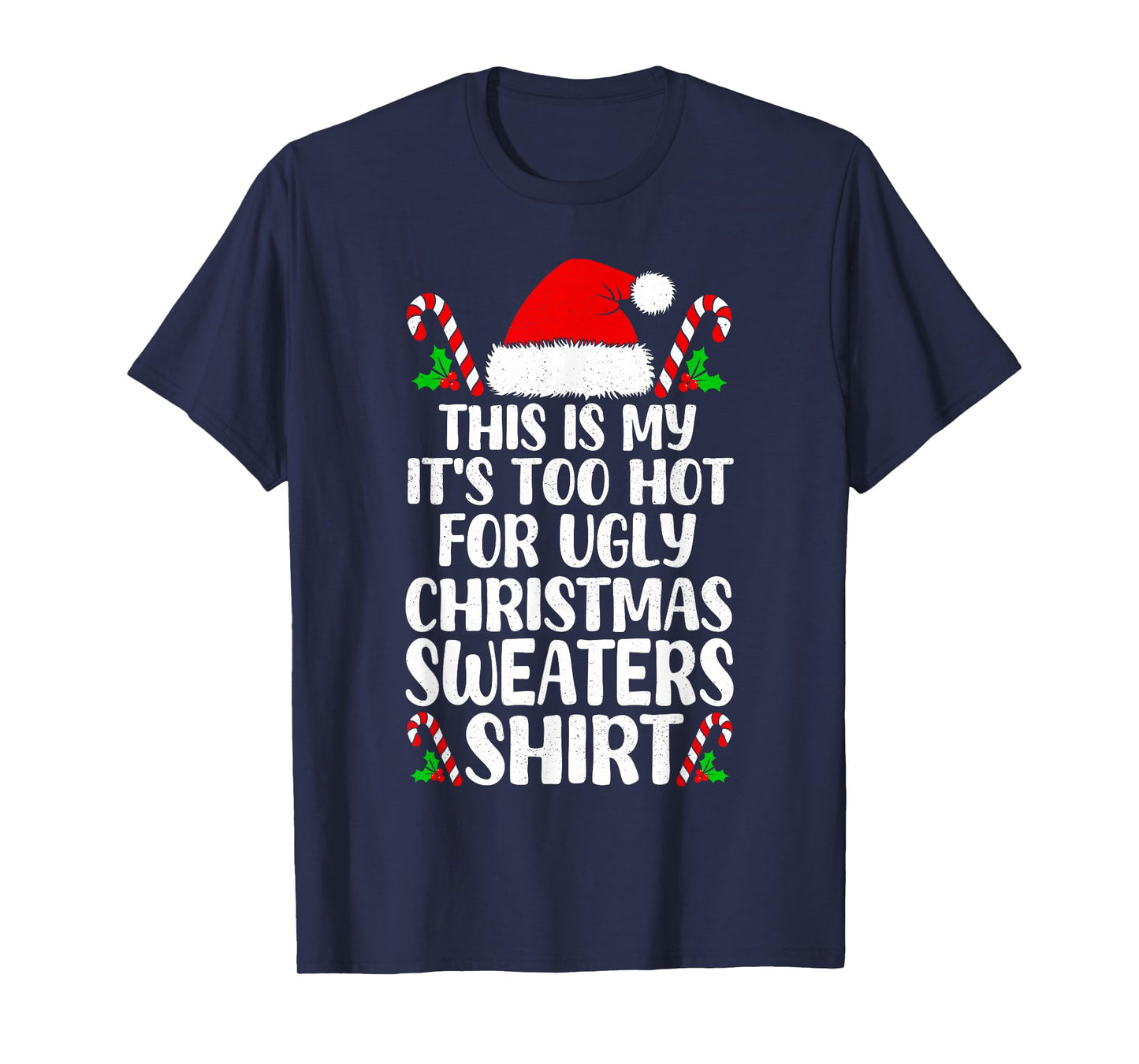 It's Too Hot for Ugly Christmas Shirt Funny Xmas Men Women T-Shirt