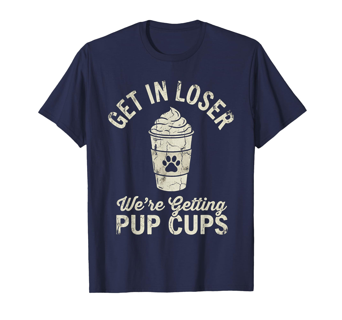 Get in Loser We're Getting Pup Cups Dog Owner T-Shirt