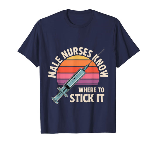 Male Nurses Know Where to Stick It Medical Hospital - T-Shirt