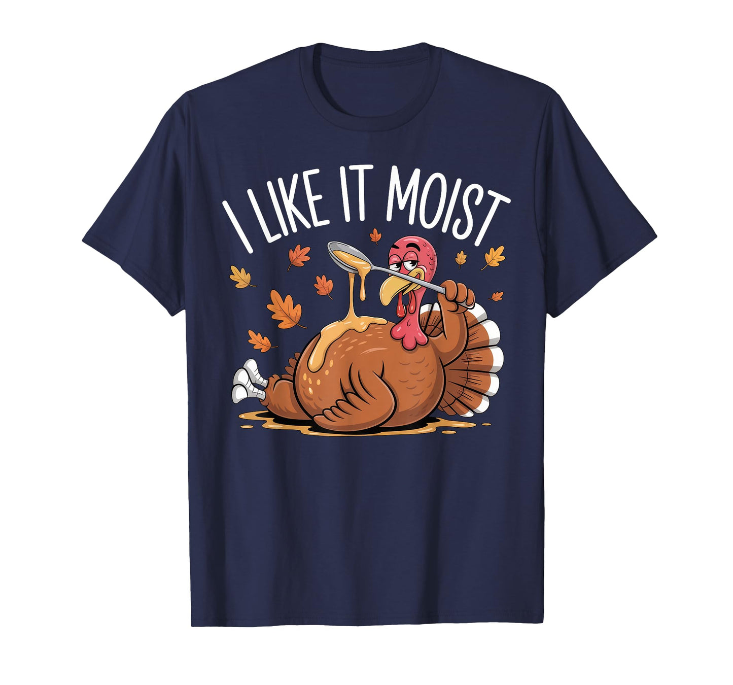 Turkey Thanksgiving Shirts for Men Women I Like It Moist T-Shirt
