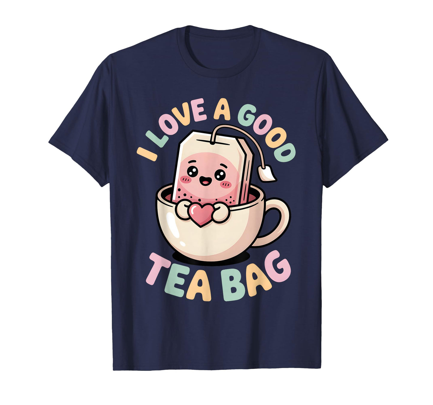 I Love a Good Tea Bag Funny Humor Lovers and Drinkers T-Shirt