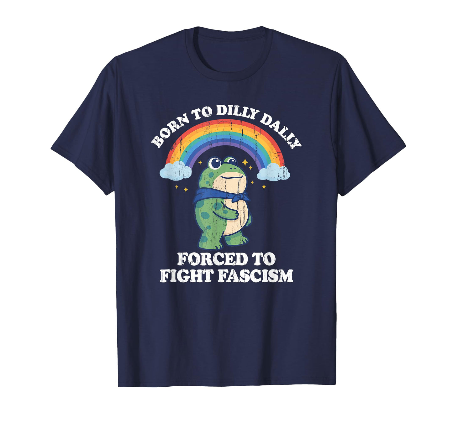 Born to Dilly Dally Forced to Fight Fascism T-Shirt