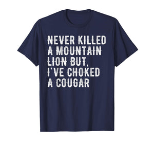 Never Killed A Mountain Lion But I've Choked A Cougar T-Shirt