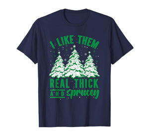 I Like Them Real Thick and Sprucey Christmas Funny Sayings T-Shirt