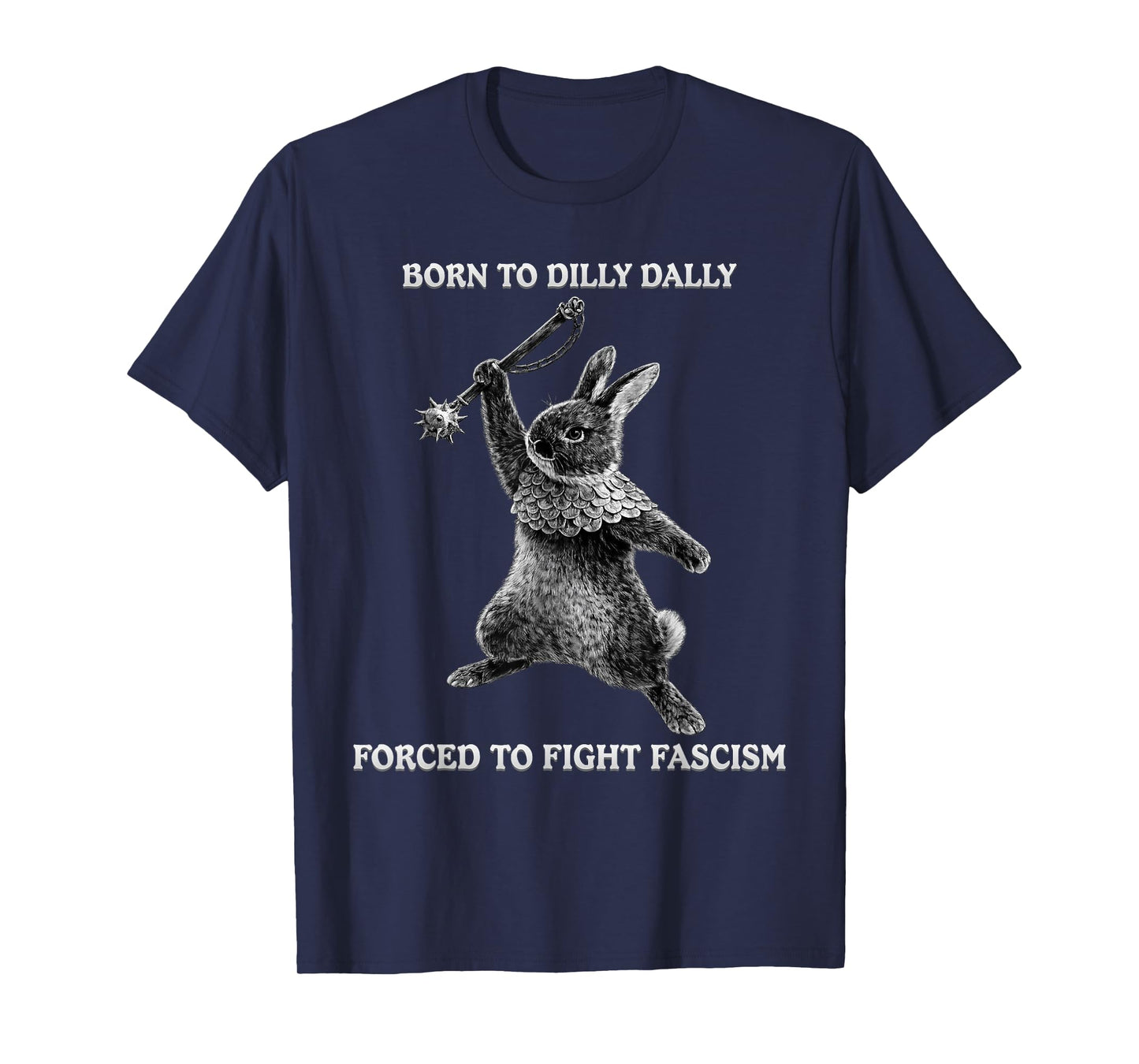 Funny Born to Dilly Dally, Forced to Fight Fascism Bunny T-Shirt