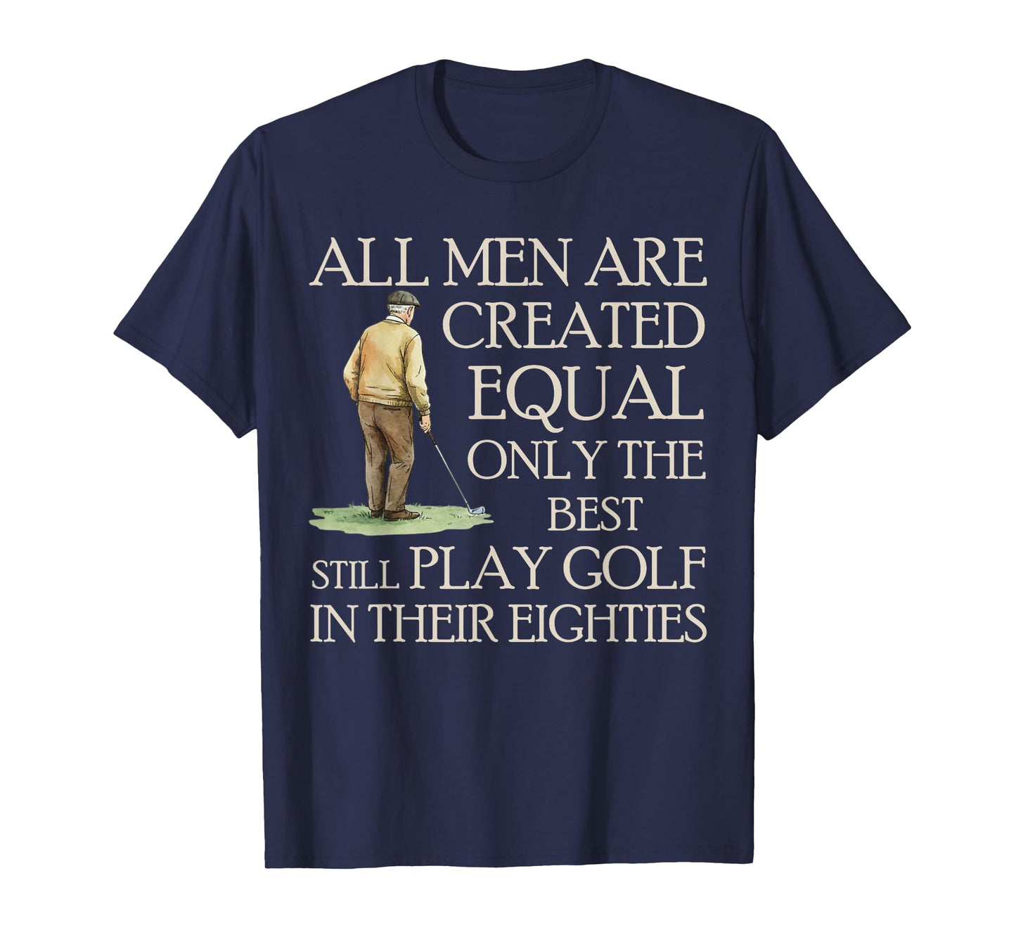 All Men Equal But Best Still Play Golf in Their Eighties T-Shirt