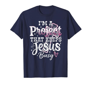 I'm A Project that Keeps Jesus Busy, Funny Christian T-Shirt