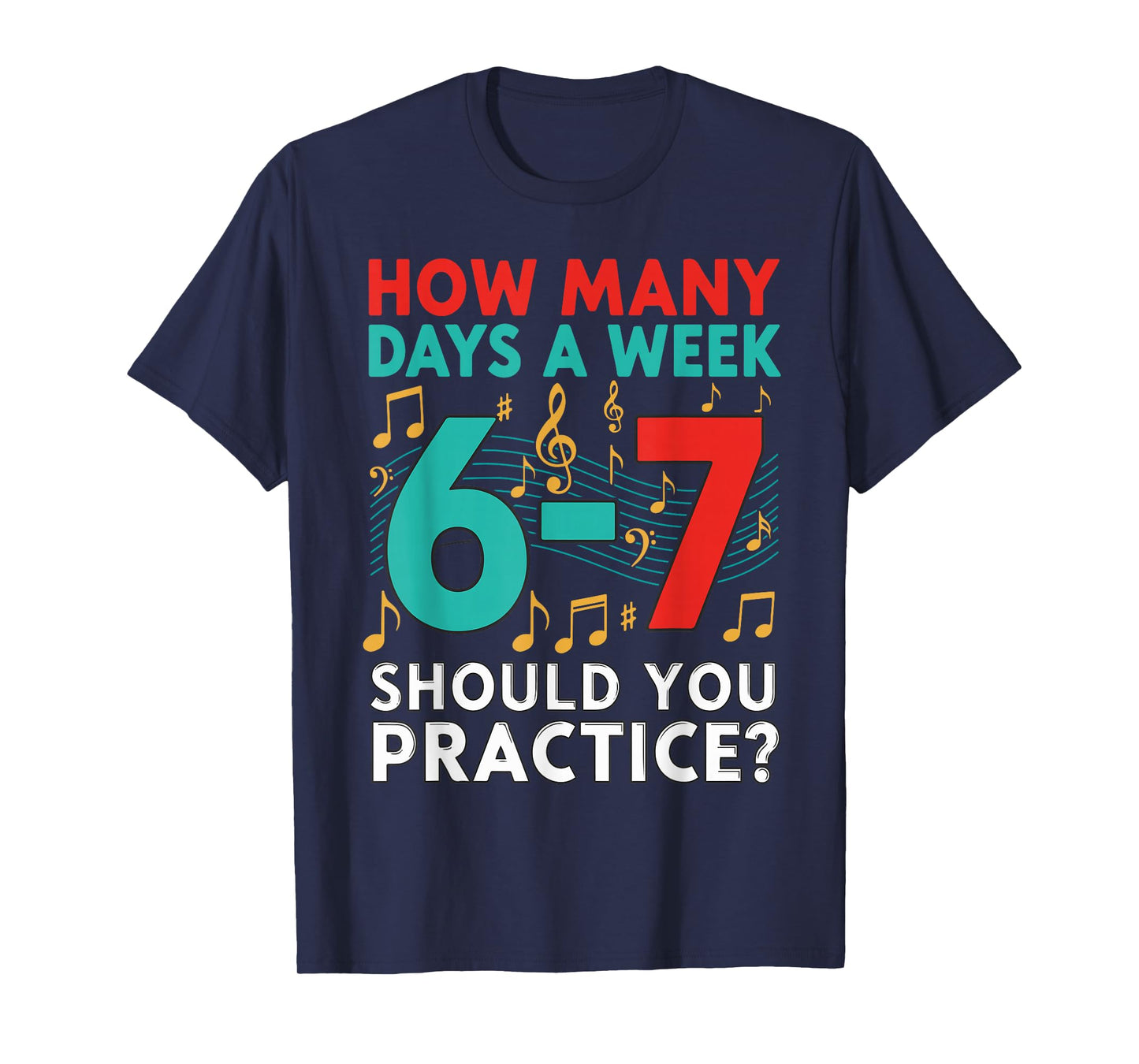 How Many Days a Week Should You Practice? Music 67 Design T-Shirt