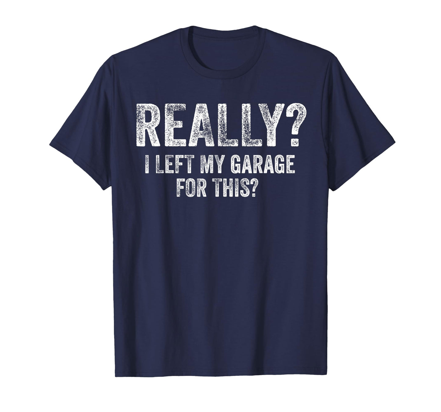 Really I Left My Garage for This Funny Car Guy Mechanic T-Shirt