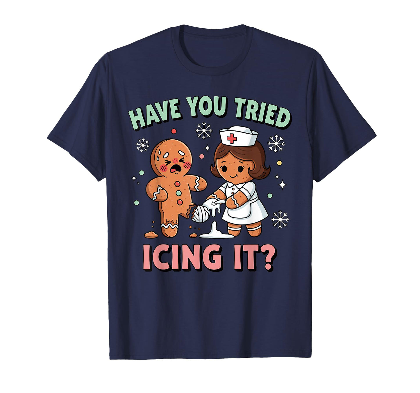 Have You Tried Icing It Gingerbread Funny Christmas Nurse T-Shirt