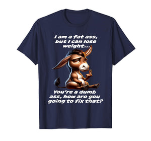 Donkey I Am A Fat Ass But I Can Lose Weight You're A Dumb T-Shirt